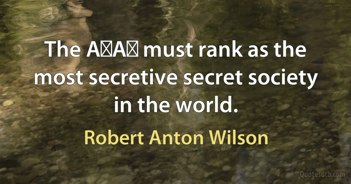 The A∴A∴ must rank as the most secretive secret society in the world. (Robert Anton Wilson)