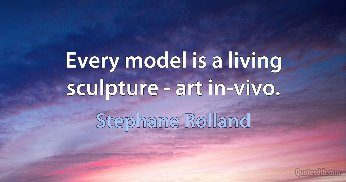 Every model is a living sculpture - art in-vivo. (Stephane Rolland)