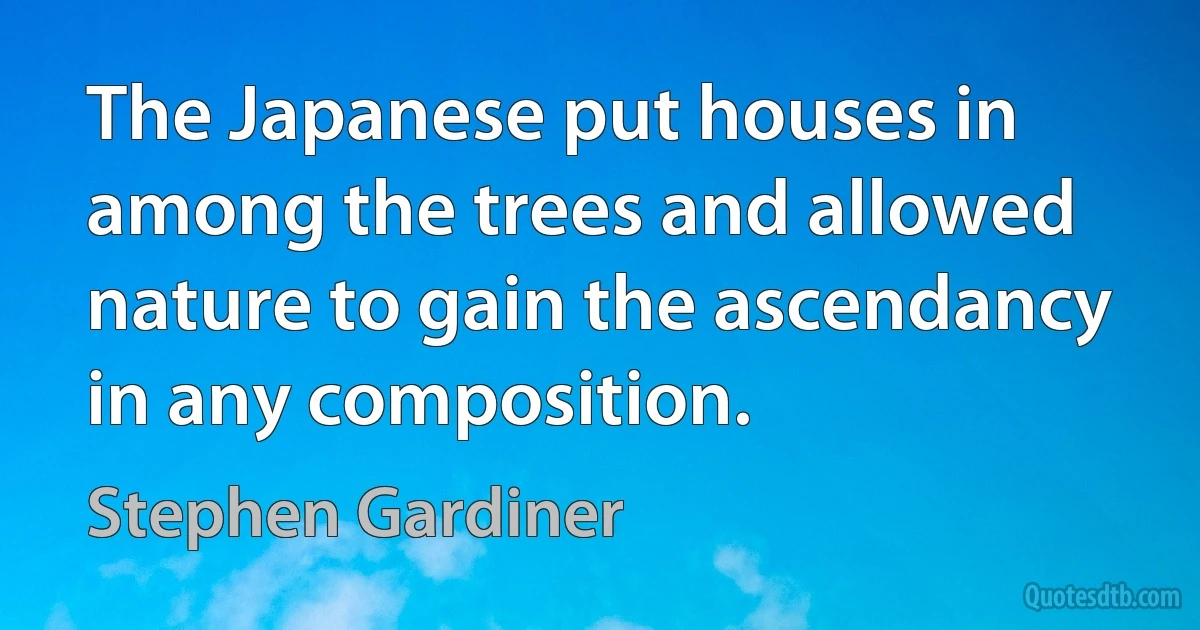 The Japanese put houses in among the trees and allowed nature to gain the ascendancy in any composition. (Stephen Gardiner)