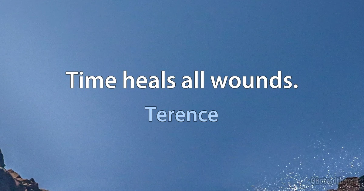 Time heals all wounds. (Terence)