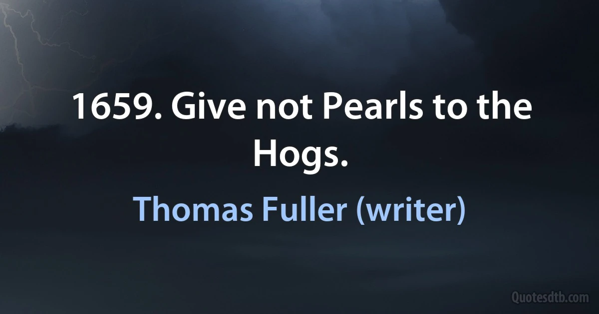 1659. Give not Pearls to the Hogs. (Thomas Fuller (writer))