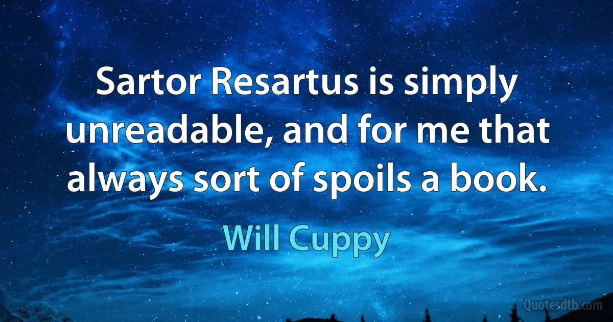 Sartor Resartus is simply unreadable, and for me that always sort of spoils a book. (Will Cuppy)