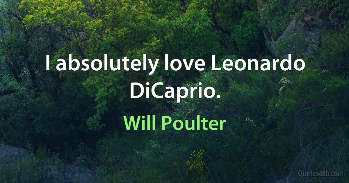 I absolutely love Leonardo DiCaprio. (Will Poulter)