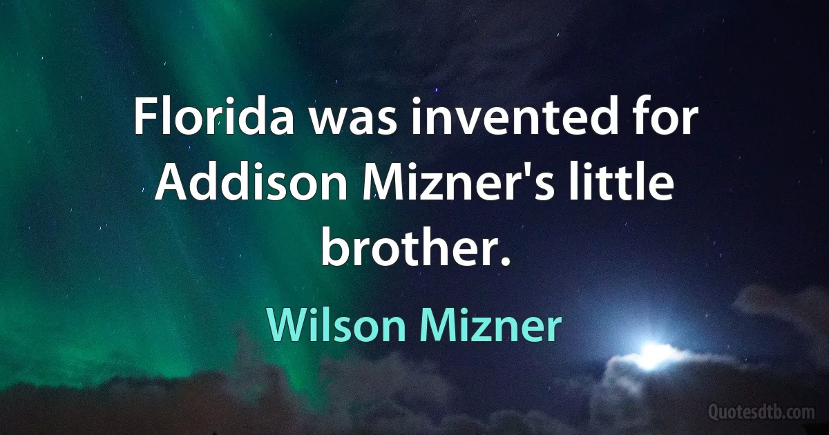 Florida was invented for Addison Mizner's little brother. (Wilson Mizner)