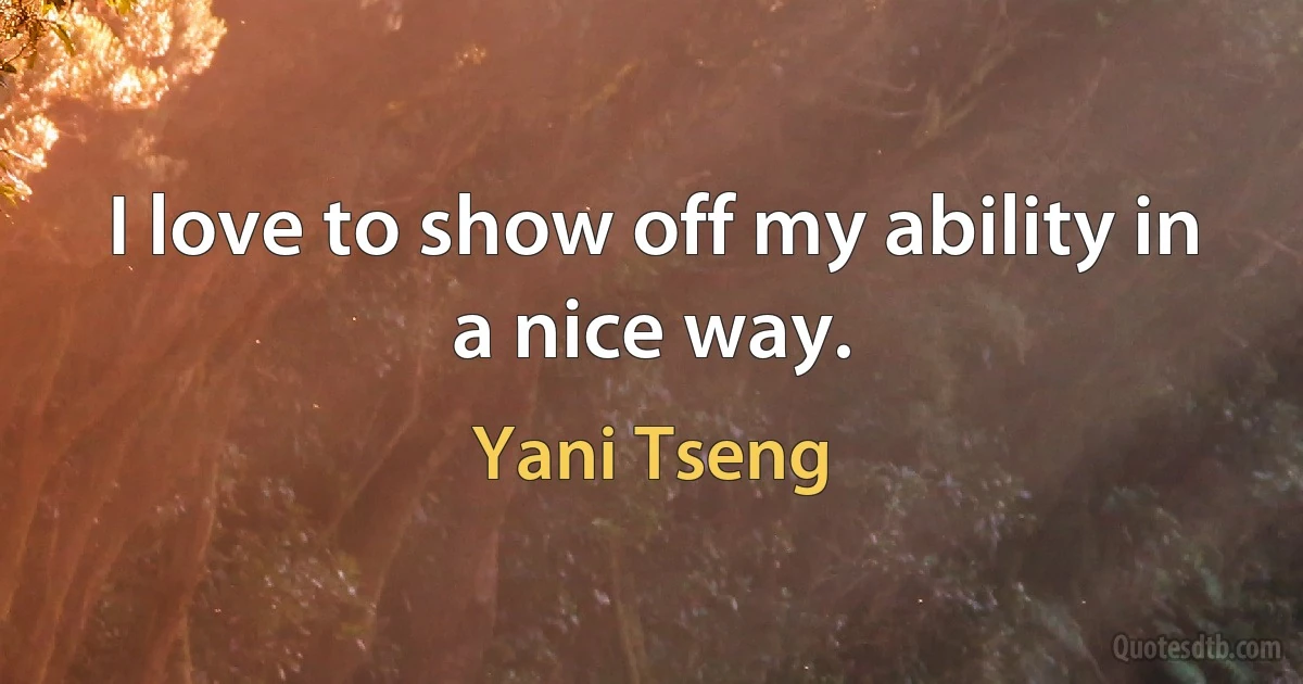 I love to show off my ability in a nice way. (Yani Tseng)