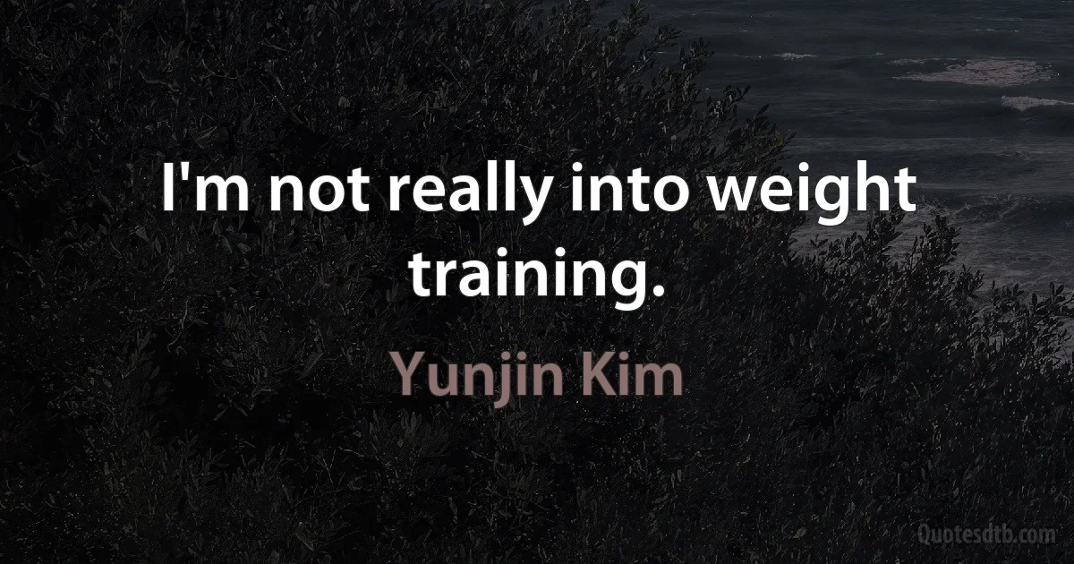 I'm not really into weight training. (Yunjin Kim)