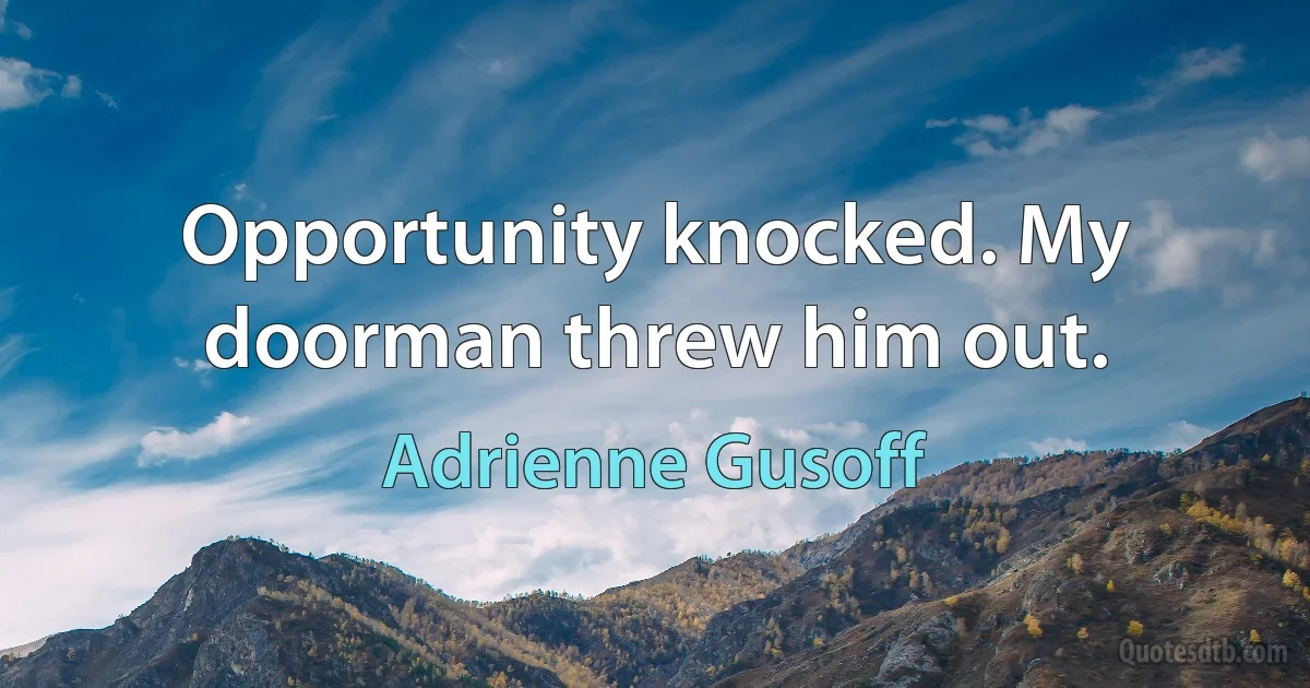 Opportunity knocked. My doorman threw him out. (Adrienne Gusoff)