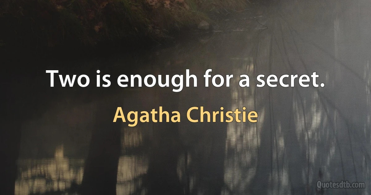 Two is enough for a secret. (Agatha Christie)