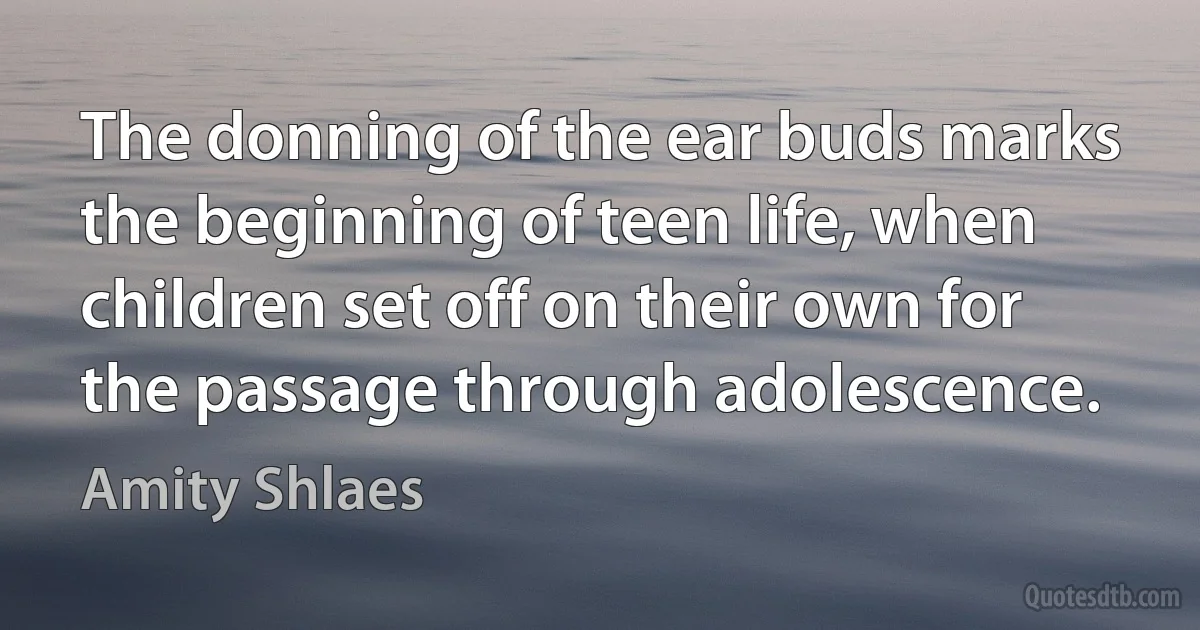 The donning of the ear buds marks the beginning of teen life, when children set off on their own for the passage through adolescence. (Amity Shlaes)