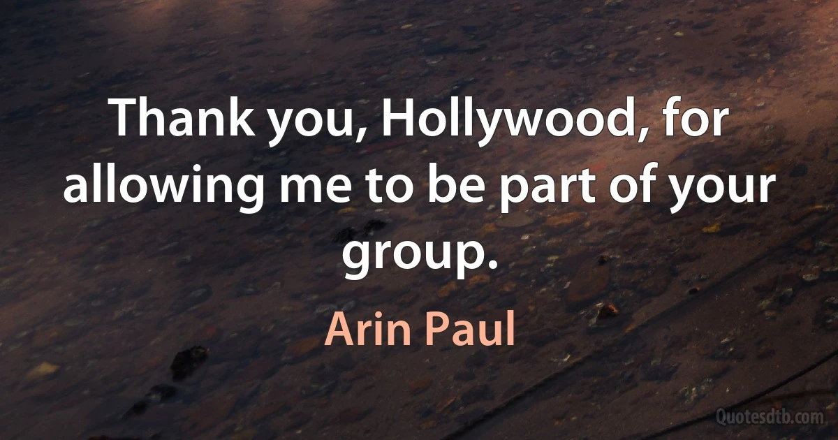 Thank you, Hollywood, for allowing me to be part of your group. (Arin Paul)