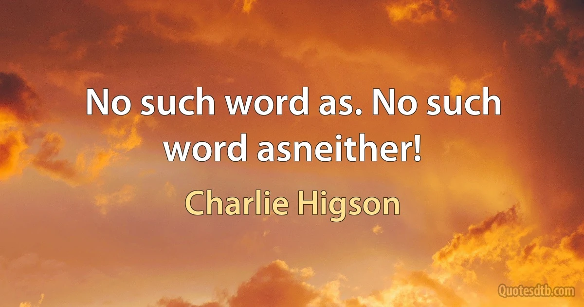 No such word as. No such word asneither! (Charlie Higson)