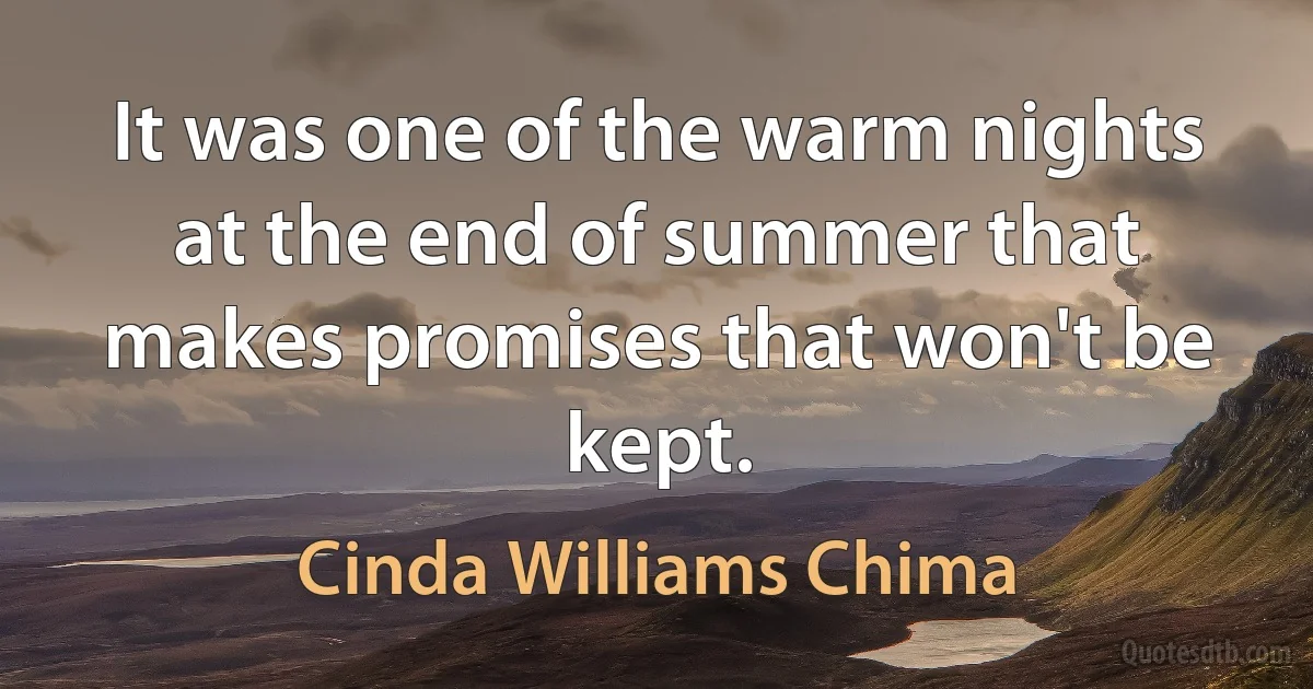 It was one of the warm nights at the end of summer that makes promises that won't be kept. (Cinda Williams Chima)