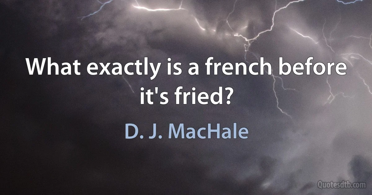 What exactly is a french before it's fried? (D. J. MacHale)