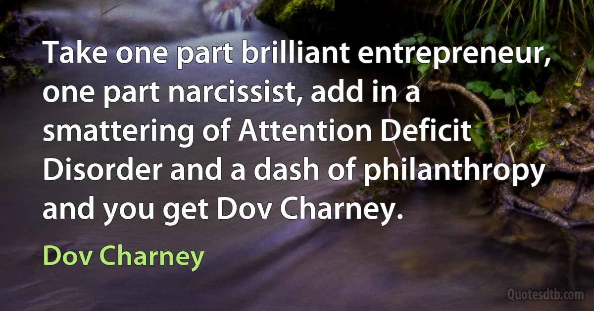 Take one part brilliant entrepreneur, one part narcissist, add in a smattering of Attention Deficit Disorder and a dash of philanthropy and you get Dov Charney. (Dov Charney)