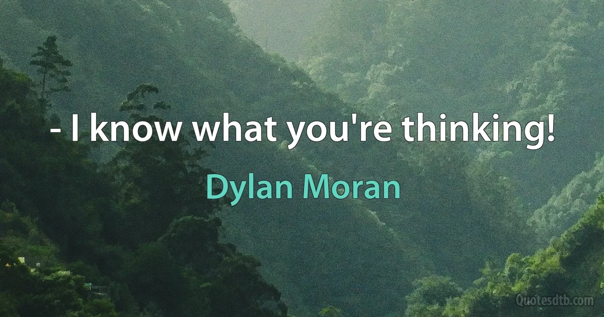 - I know what you're thinking! (Dylan Moran)