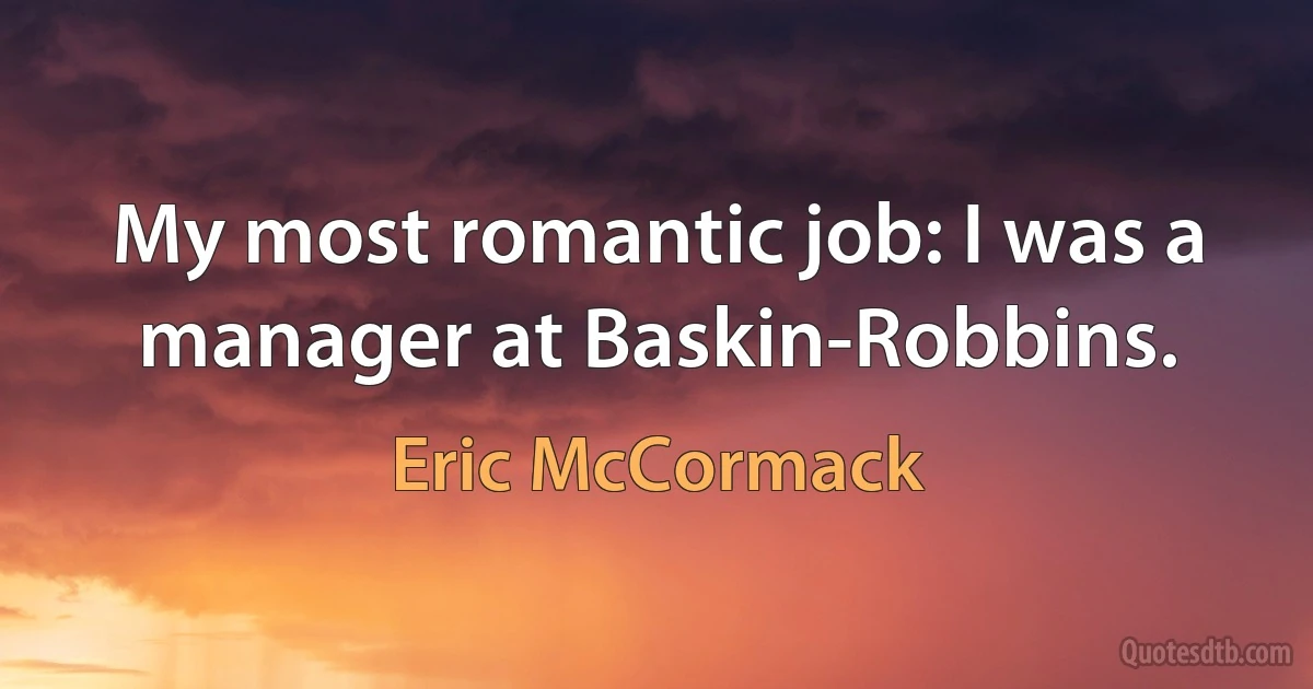 My most romantic job: I was a manager at Baskin-Robbins. (Eric McCormack)