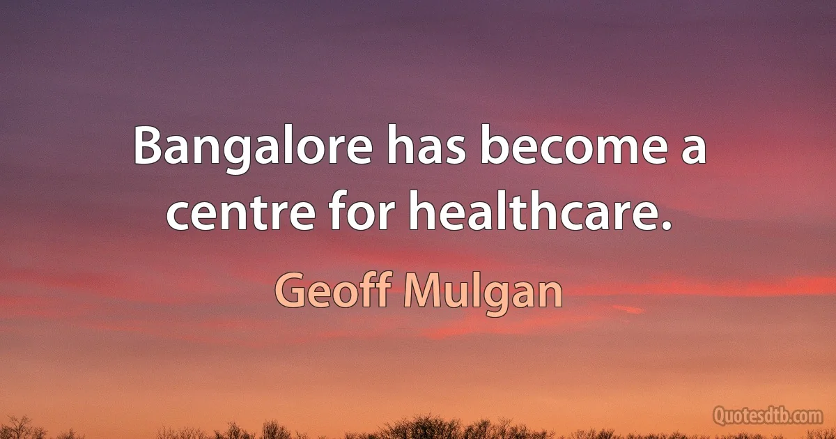 Bangalore has become a centre for healthcare. (Geoff Mulgan)