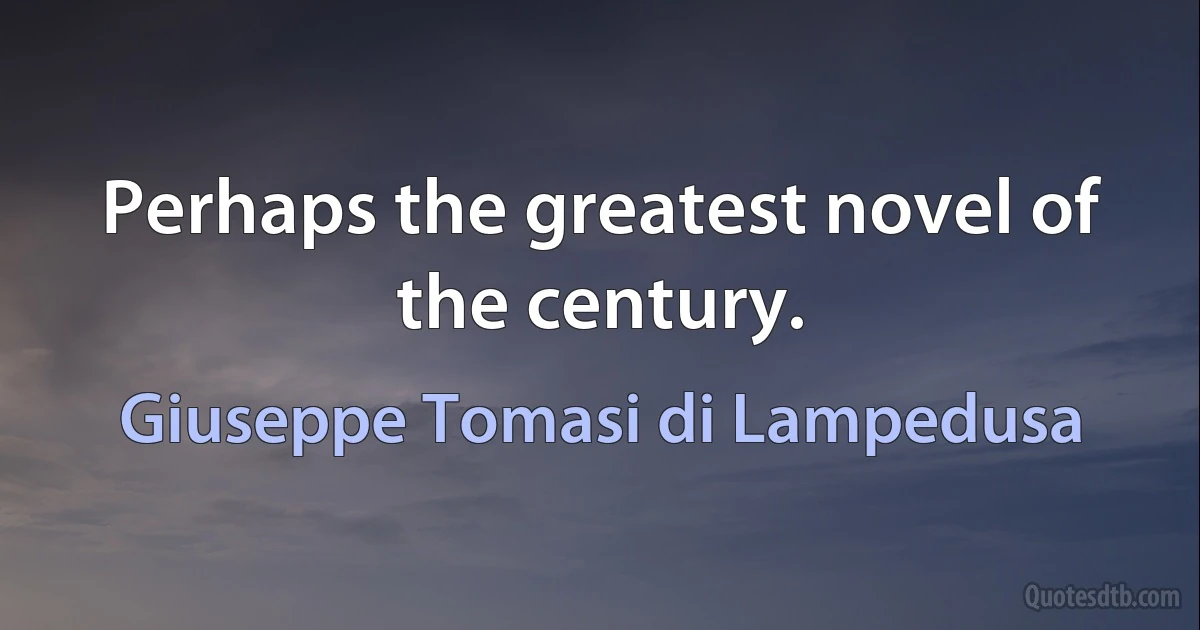 Perhaps the greatest novel of the century. (Giuseppe Tomasi di Lampedusa)