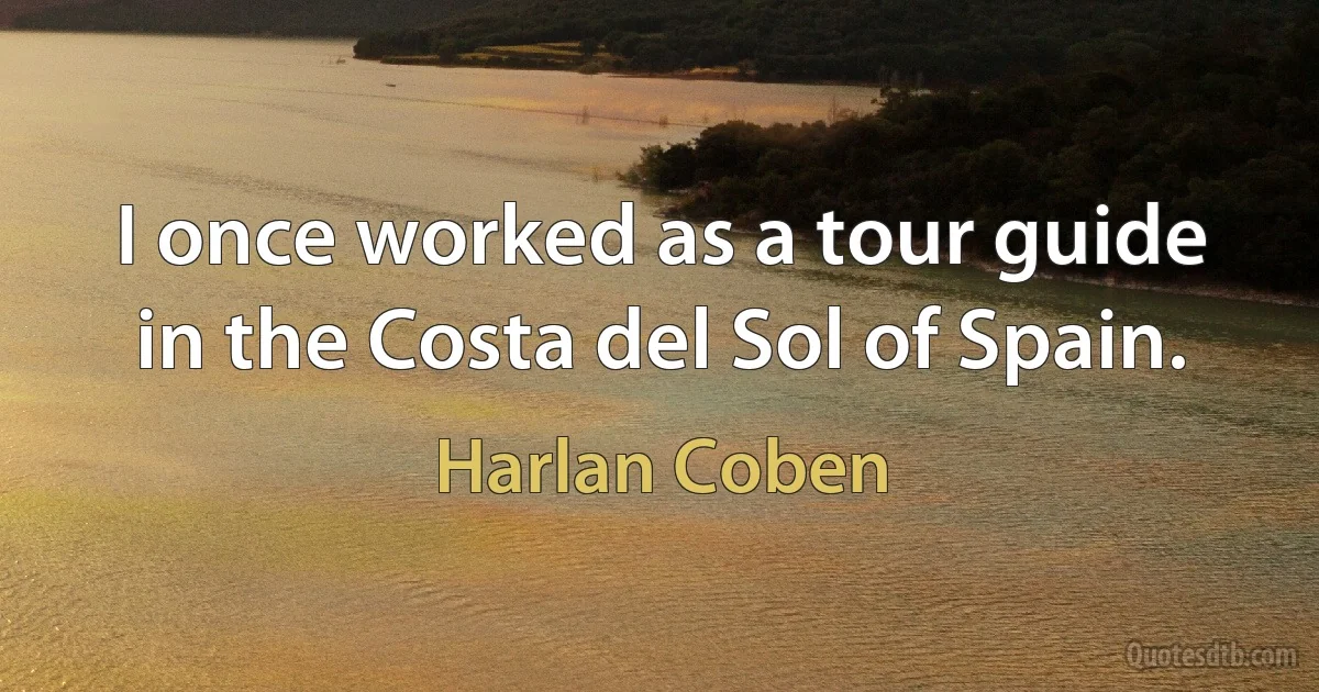 I once worked as a tour guide in the Costa del Sol of Spain. (Harlan Coben)