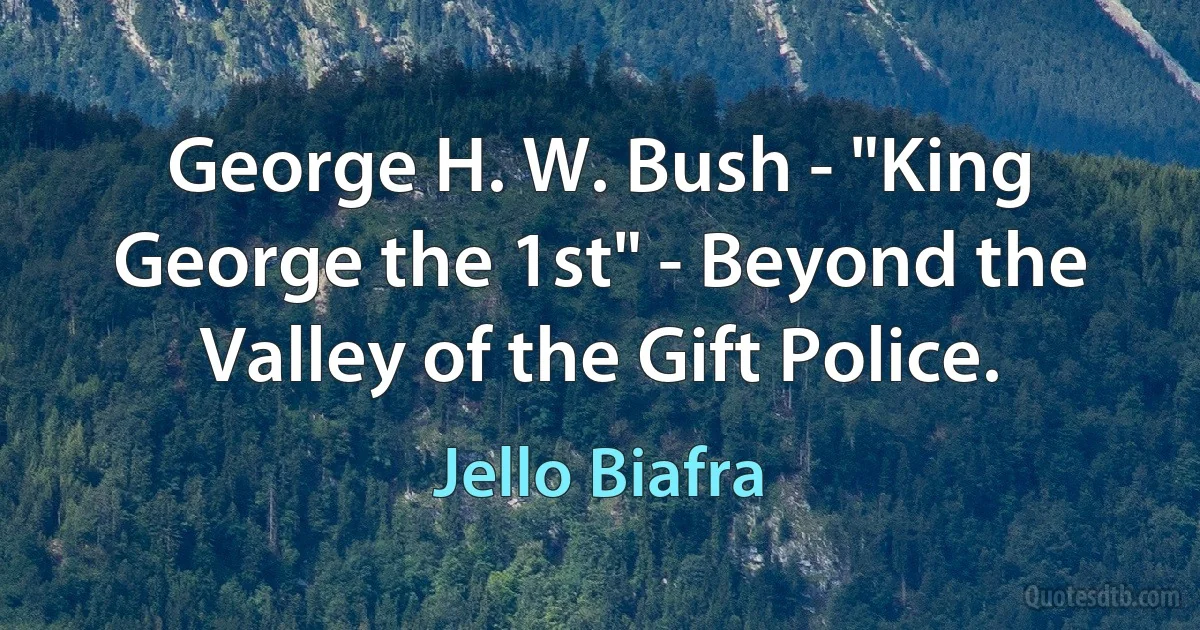 George H. W. Bush - "King George the 1st" - Beyond the Valley of the Gift Police. (Jello Biafra)