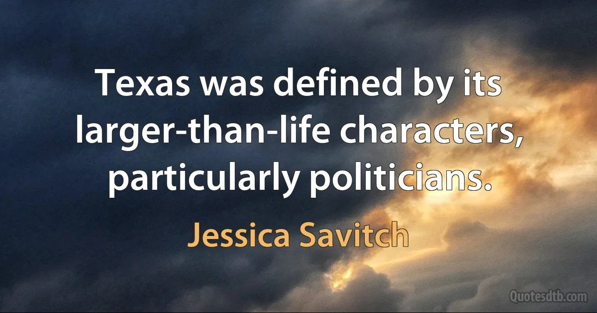 Texas was defined by its larger-than-life characters, particularly politicians. (Jessica Savitch)