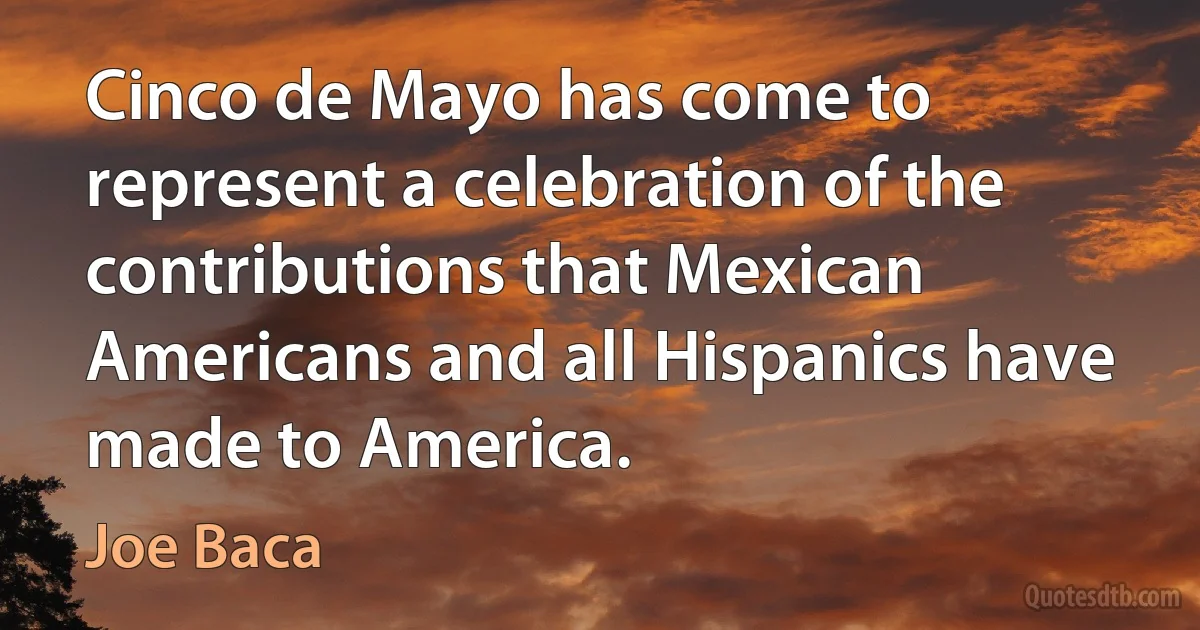 Cinco de Mayo has come to represent a celebration of the contributions that Mexican Americans and all Hispanics have made to America. (Joe Baca)