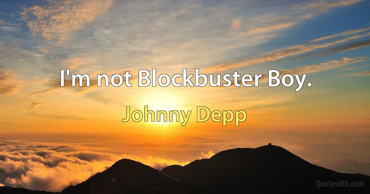 I'm not Blockbuster Boy. (Johnny Depp)