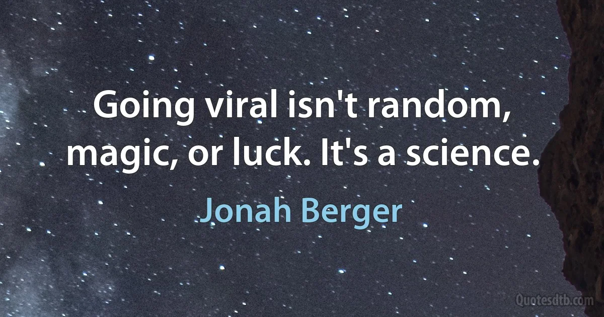 Going viral isn't random, magic, or luck. It's a science. (Jonah Berger)