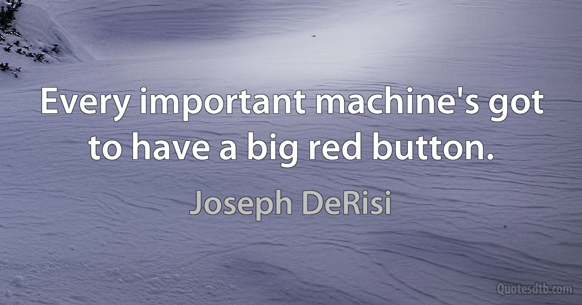 Every important machine's got to have a big red button. (Joseph DeRisi)