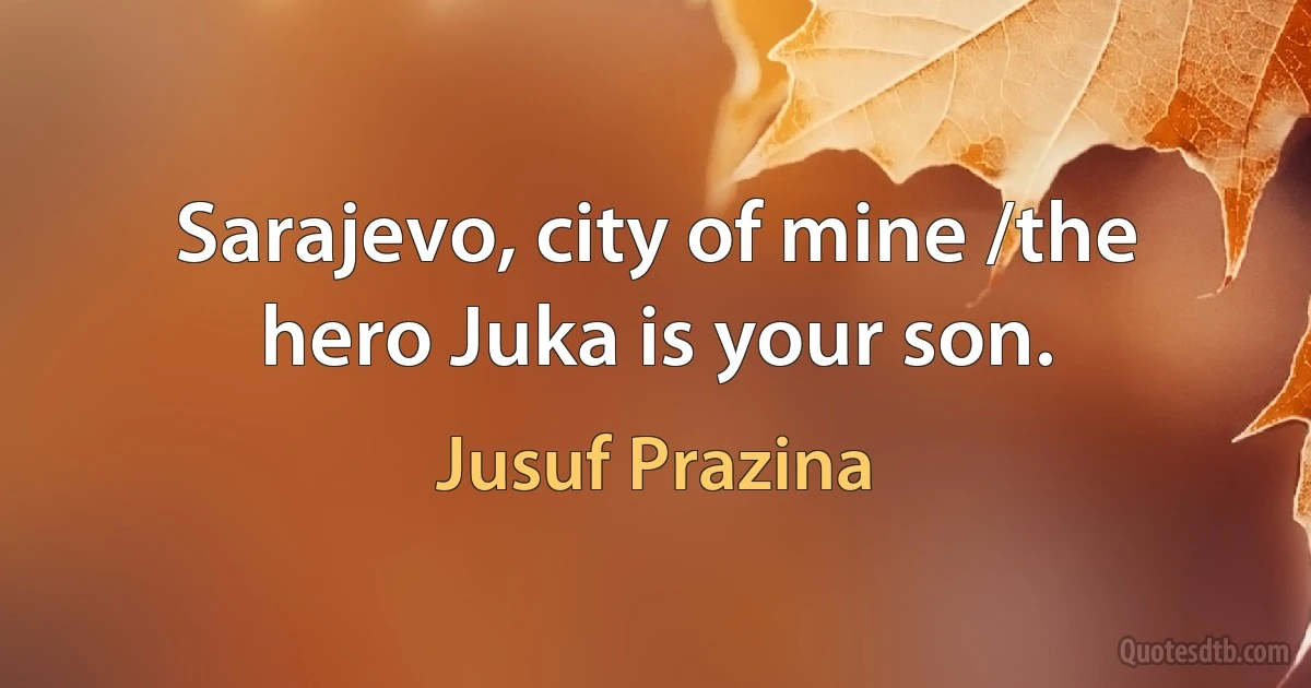 Sarajevo, city of mine /the hero Juka is your son. (Jusuf Prazina)