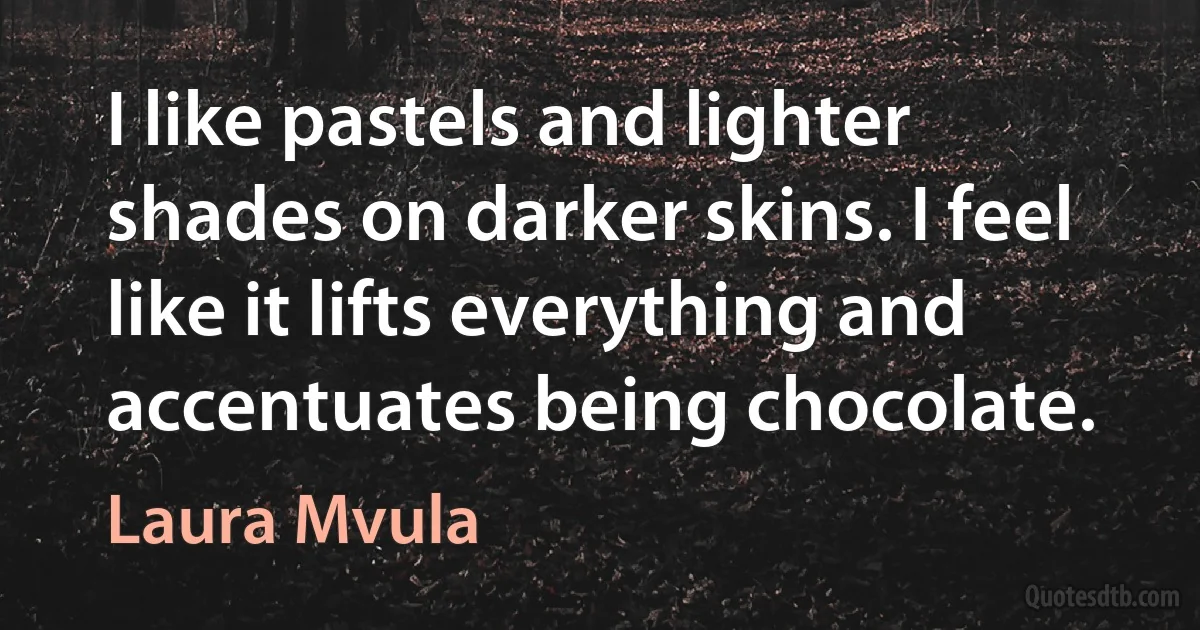 I like pastels and lighter shades on darker skins. I feel like it lifts everything and accentuates being chocolate. (Laura Mvula)