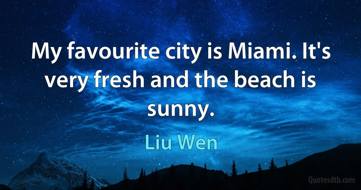 My favourite city is Miami. It's very fresh and the beach is sunny. (Liu Wen)