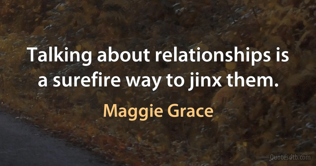 Talking about relationships is a surefire way to jinx them. (Maggie Grace)