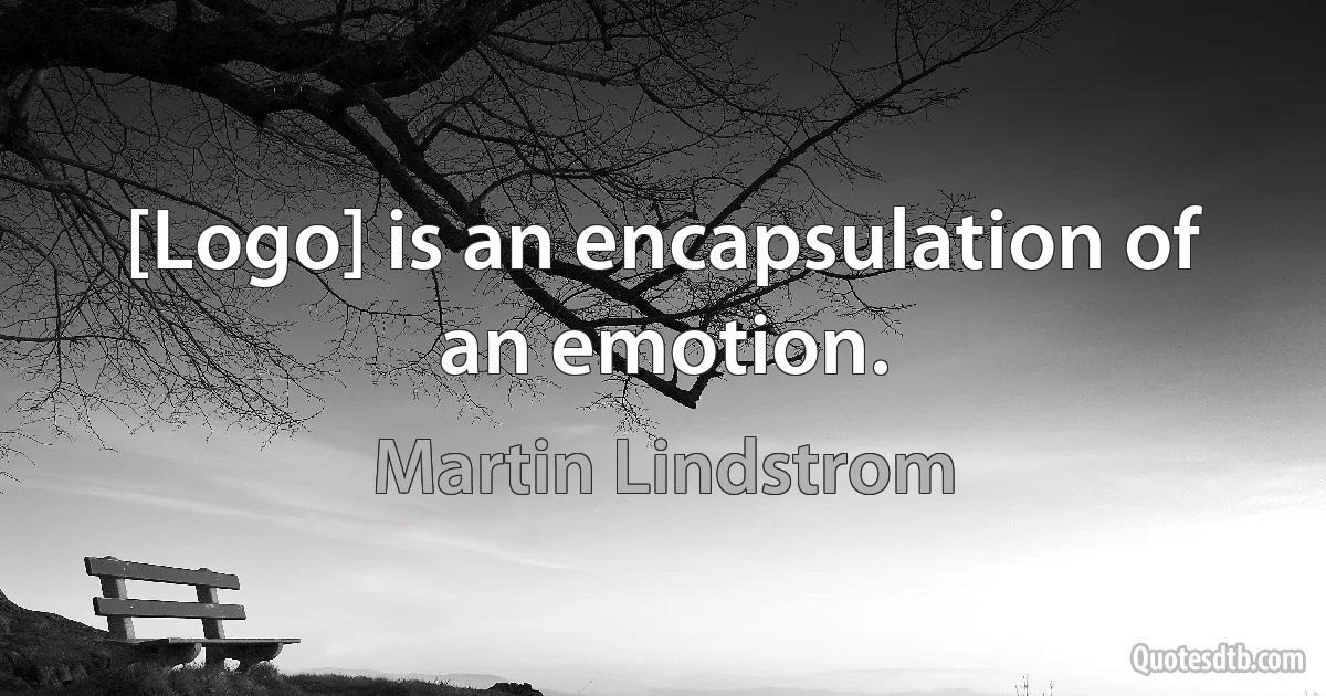 [Logo] is an encapsulation of an emotion. (Martin Lindstrom)