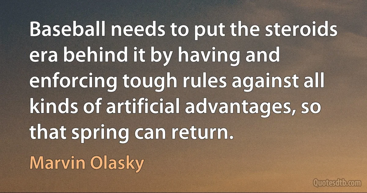 Baseball needs to put the steroids era behind it by having and enforcing tough rules against all kinds of artificial advantages, so that spring can return. (Marvin Olasky)