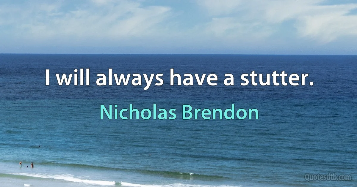 I will always have a stutter. (Nicholas Brendon)