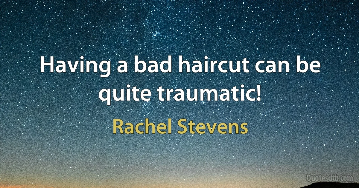 Having a bad haircut can be quite traumatic! (Rachel Stevens)