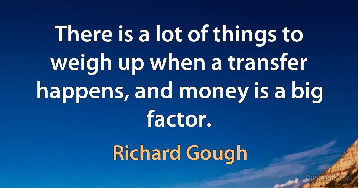 There is a lot of things to weigh up when a transfer happens, and money is a big factor. (Richard Gough)