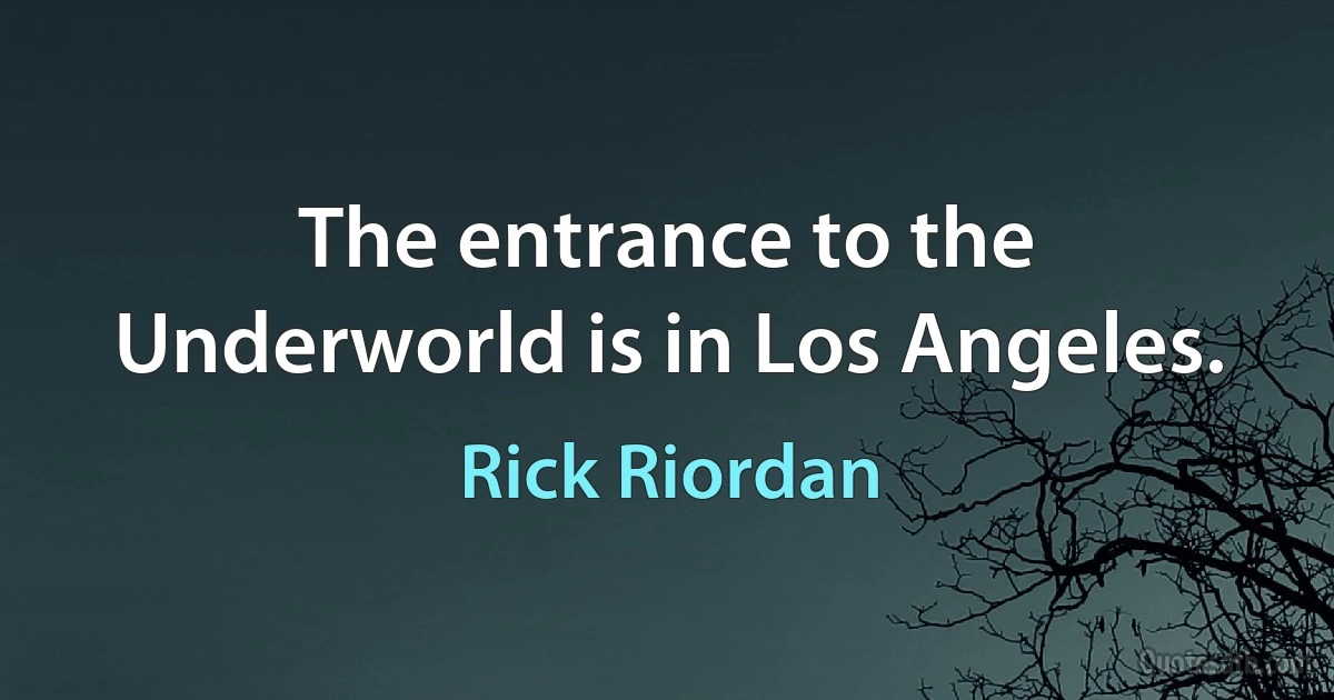 The entrance to the Underworld is in Los Angeles. (Rick Riordan)