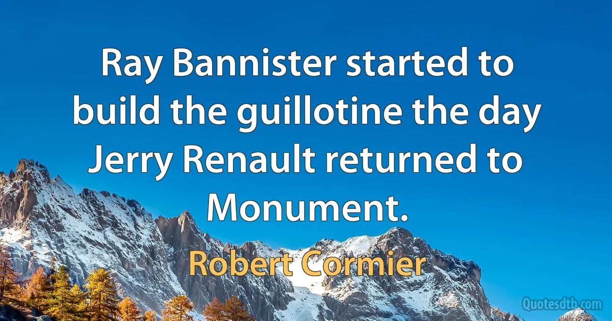 Ray Bannister started to build the guillotine the day Jerry Renault returned to Monument. (Robert Cormier)