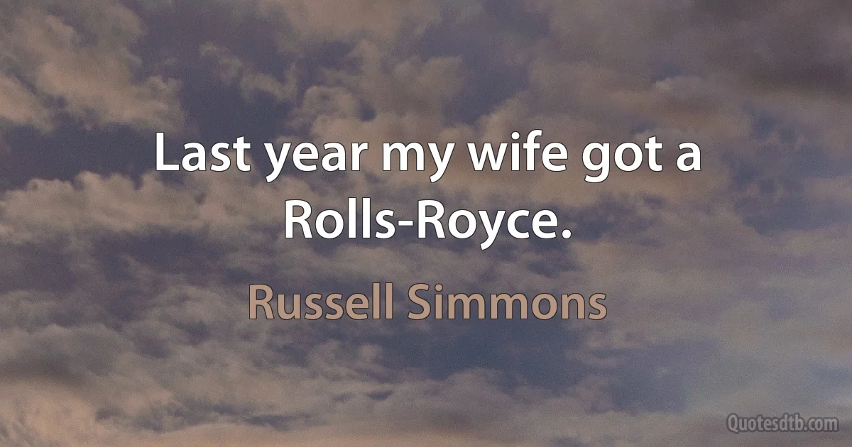 Last year my wife got a Rolls-Royce. (Russell Simmons)