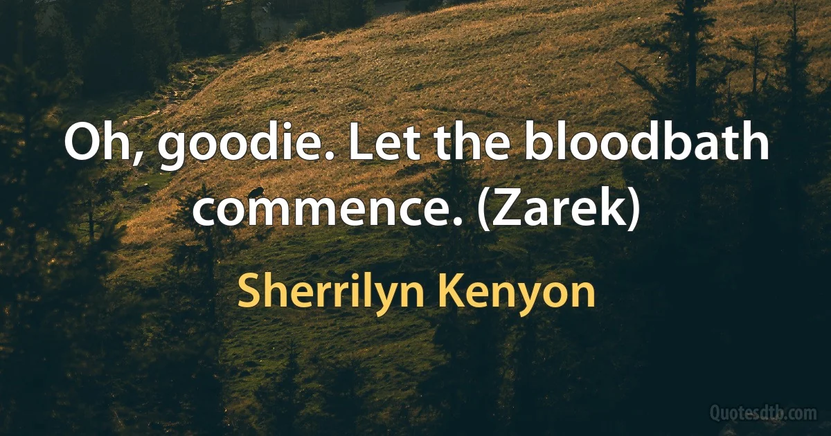 Oh, goodie. Let the bloodbath commence. (Zarek) (Sherrilyn Kenyon)