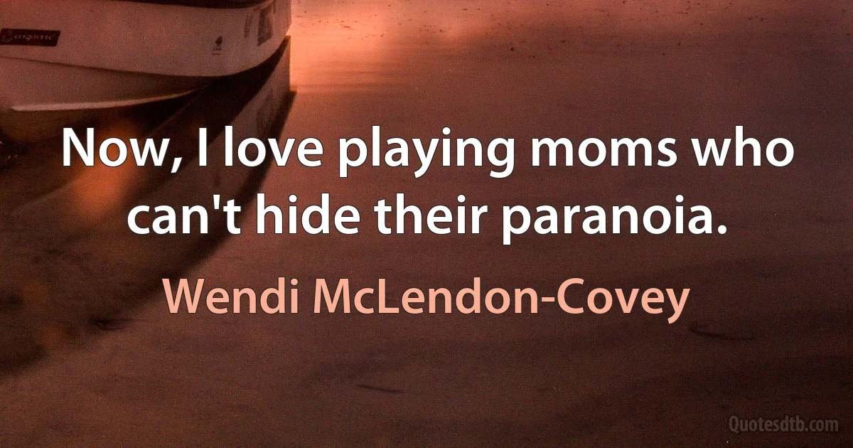 Now, I love playing moms who can't hide their paranoia. (Wendi McLendon-Covey)