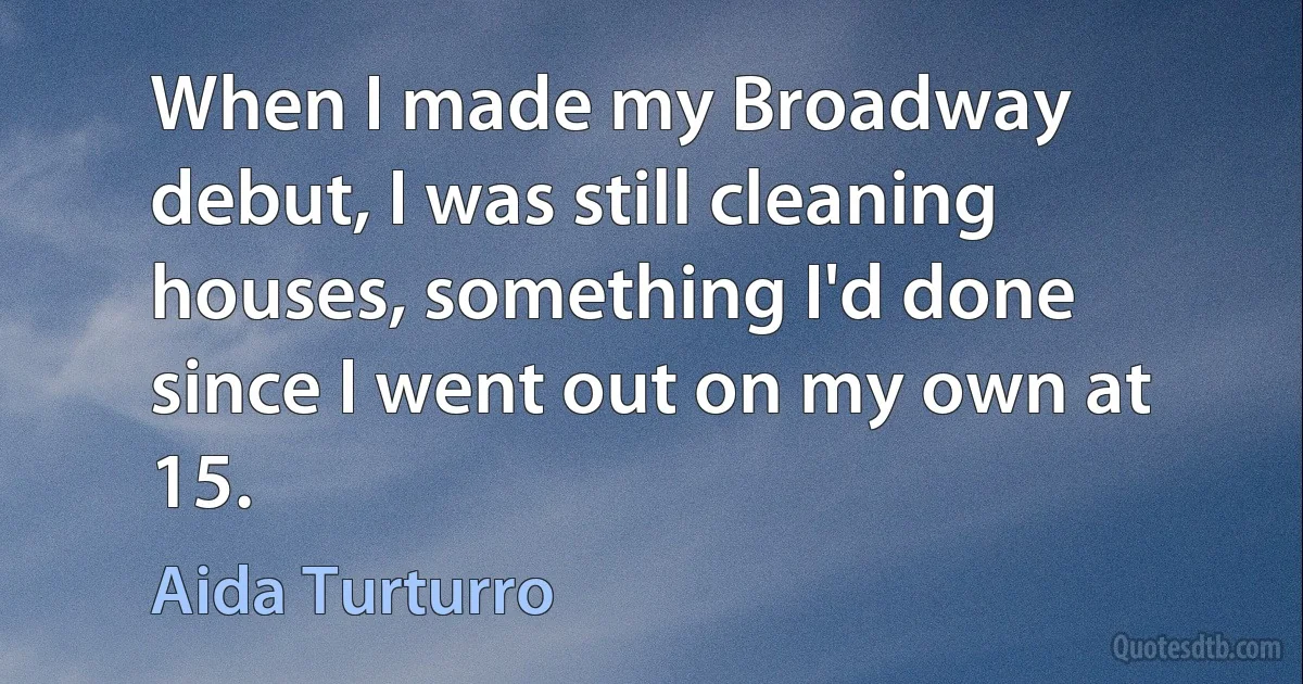 When I made my Broadway debut, I was still cleaning houses, something I'd done since I went out on my own at 15. (Aida Turturro)