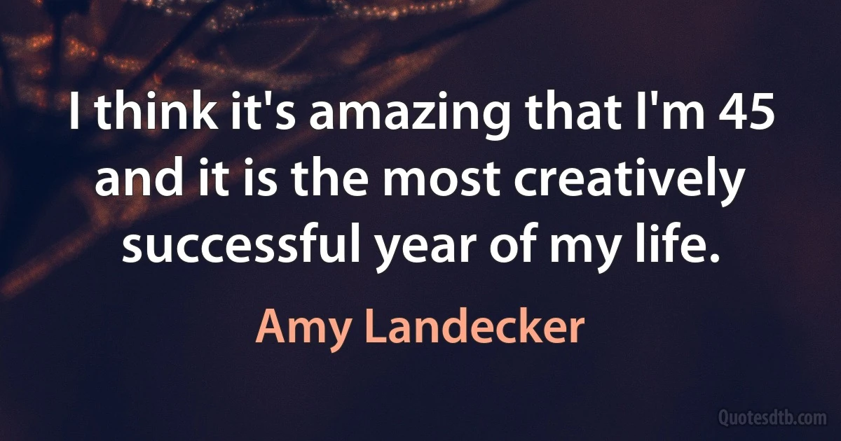 I think it's amazing that I'm 45 and it is the most creatively successful year of my life. (Amy Landecker)