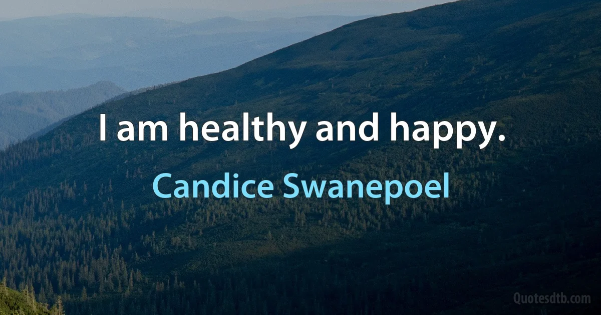 I am healthy and happy. (Candice Swanepoel)