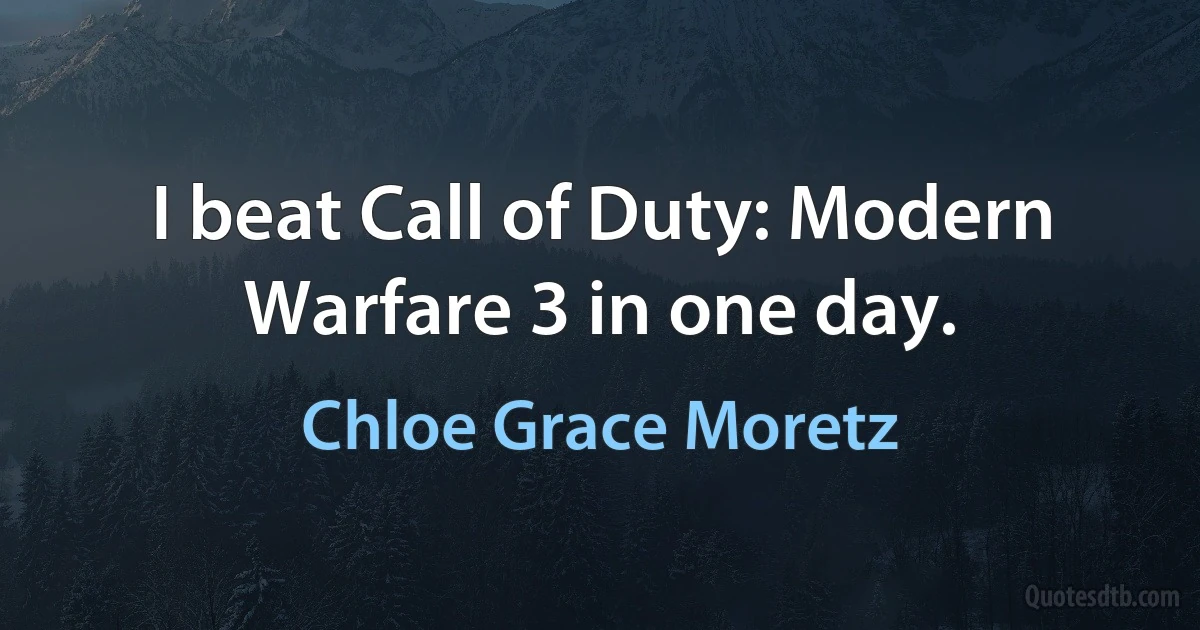 I beat Call of Duty: Modern Warfare 3 in one day. (Chloe Grace Moretz)