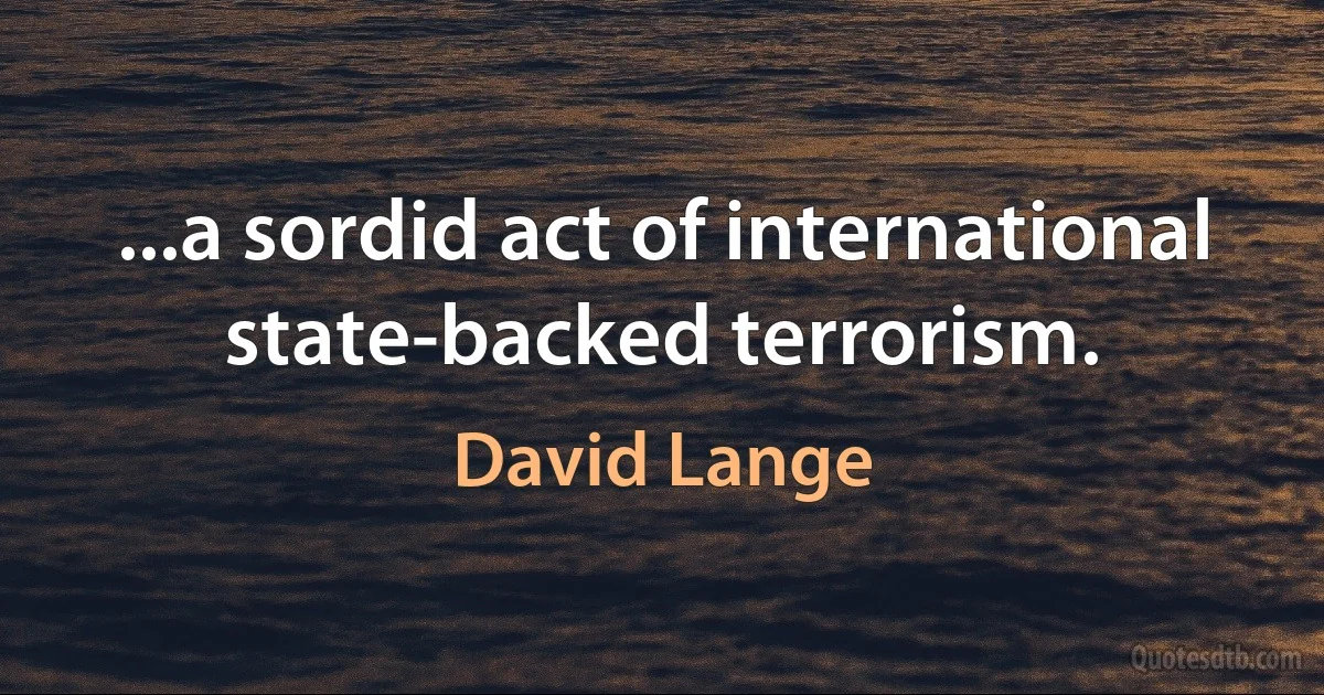 ...a sordid act of international state-backed terrorism. (David Lange)