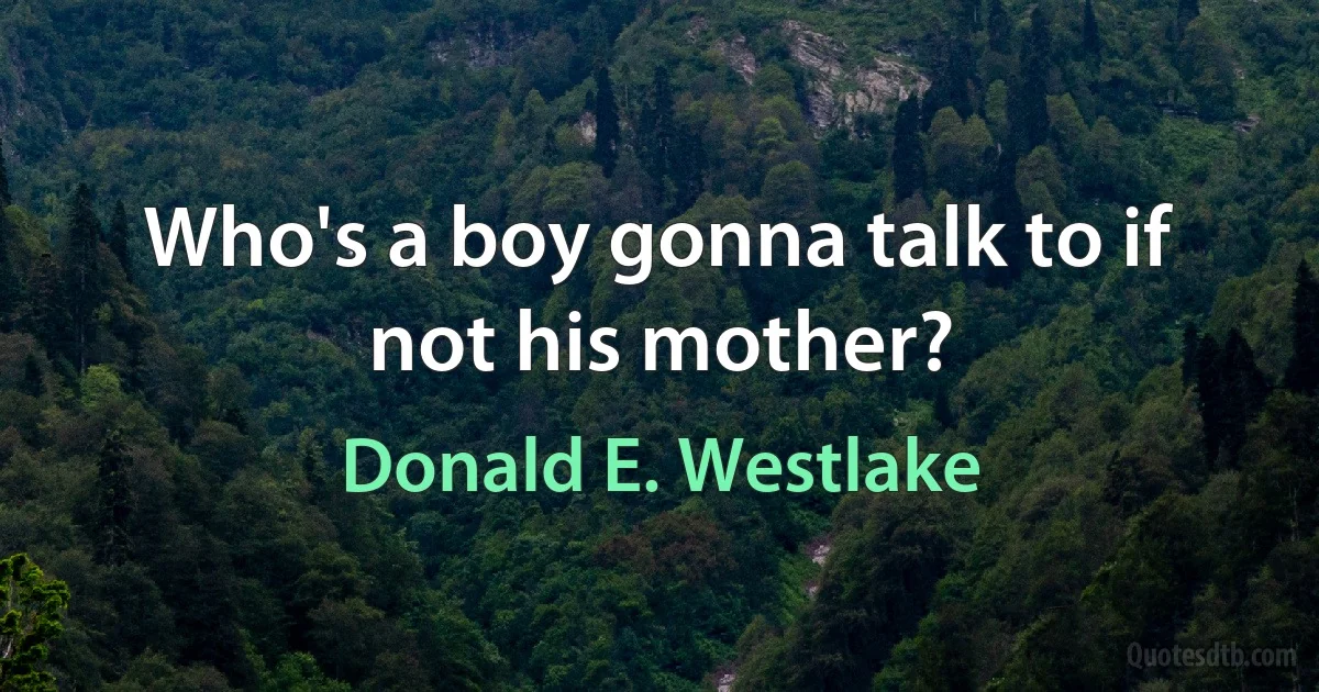 Who's a boy gonna talk to if not his mother? (Donald E. Westlake)