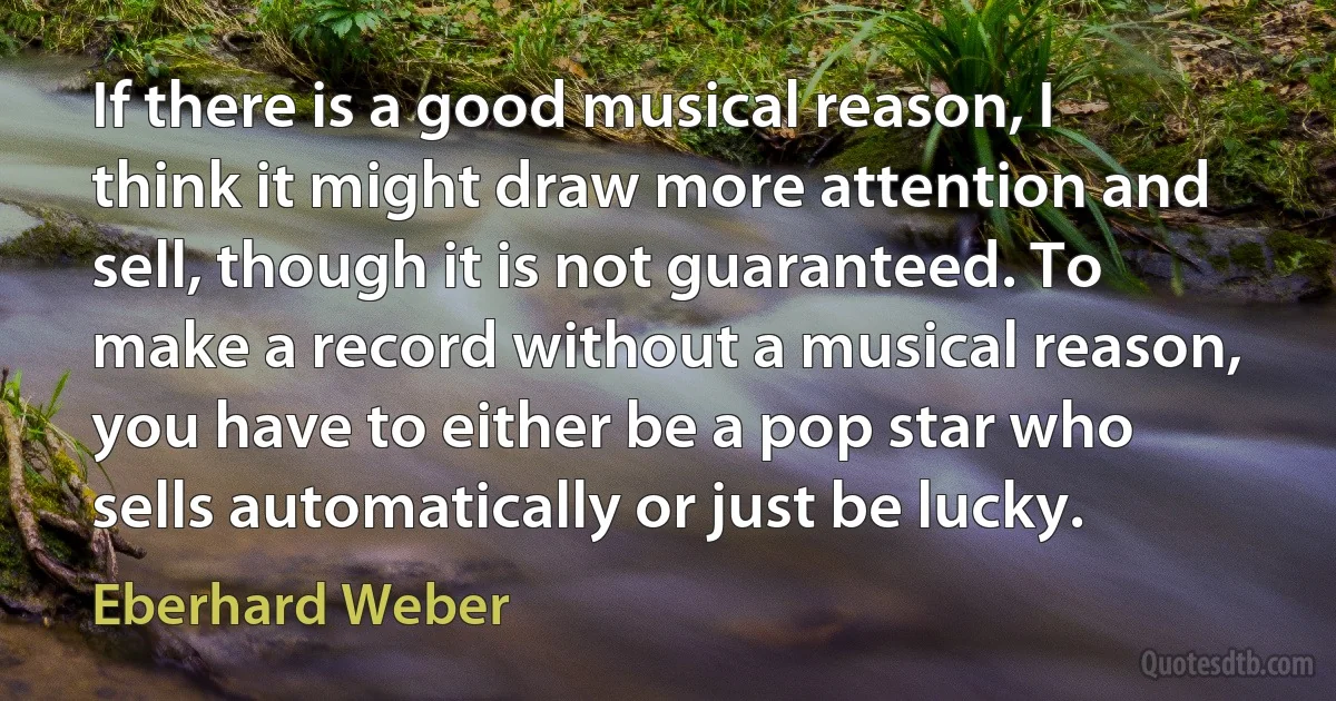 If there is a good musical reason, I think it might draw more attention and sell, though it is not guaranteed. To make a record without a musical reason, you have to either be a pop star who sells automatically or just be lucky. (Eberhard Weber)